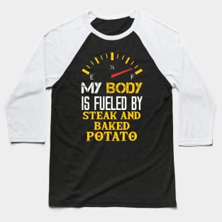 My Body is Fueled By Steak and Baked Potato - Funny Sarcastic - Thanksgiving Saying Quotes For mom Baseball T-Shirt